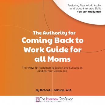 The Authority for Coming Back to Work Guide for all Moms: The “How To’ Roadmap to Search and Succeed at Landing Your Dream Job