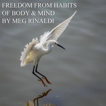 Freedom From Habits of Body & Mind: Body Centered Practices for Your Whole Being