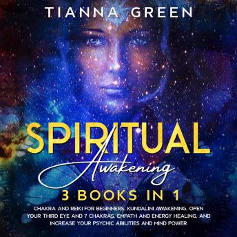 Spiritual Awakening: 3 Books in 1 - Chakra and Reiki for Beginners, Kundalini Awakening, Open Your Third Eye and 7 Chakras, Empath and Energy Healing, and Increase Your Psychic Abilities and Mind Powe