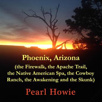 Phoenix, Arizona (the Firewalk, the Apache Trail, the Native American Spa, the Cowboy Ranch, the Awakening and the Skunk) sample.