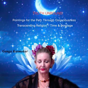 Truth Unbound: Pointings for the path through consciousness