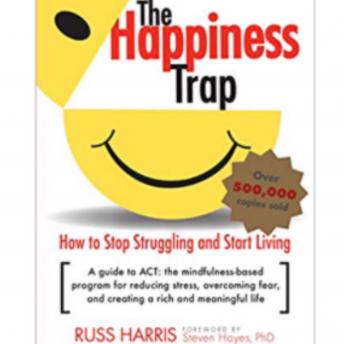 Download Happiness Trap: How to Stop Struggling and Start Living: A Guide to ACT by Russ Harris