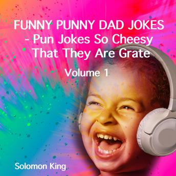 Funny Punny Dad Jokes - Pun Jokes So Cheesy That They Are Grate. Volume 1.: More Than 440 Word Play Jokes To Sprinkle And Tickle Your Family And Friends.