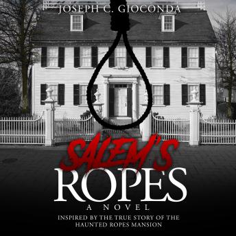 Salem's Ropes: Inspired by the True Story of the Haunted Ropes Mansion