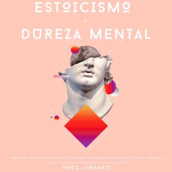 [Spanish] - Estoicismo Y Dureza Mental: Descubre los secretos psicológicos de la filosofía estoica en la vida moderna