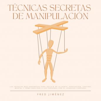 [Spanish] - Técnicas Secretas de Manipulación: Las técnicas más poderosas para influir en la gente, persuasión, control mental y Cómo analizar a las personas con el lenguaje corporal