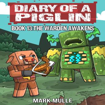 Diary of a Piglin Book 13: The Warden Awakens (An Unofficial Minecraft Story)