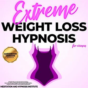Download Extreme Weight loss Hypnosis for Women: A Rapid Way to Stop Emotional Eating, Burn Fat and Lose Weight with Powerful Mini Habits, Positive Affirmations and Guided Meditations by Meditation And Hypnosis Institute