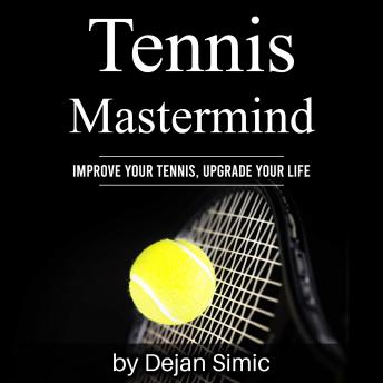 Tennis Mastermind: Improve Your Tennis and Upgrade Your Life