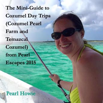 The Mini-Guide to Cozumel Day Trips (Cozumel Pearl Farm and Temazcal Cozumel) from Pearl Escapes 2015