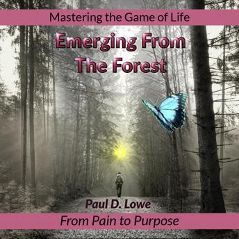 Emerging From The Forest: From Pain to Purpose (Mastering the Game of Life) : Paul D. Lowe episode artwork