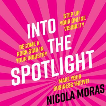 Into The Spotlight: Step up your online visibility, become a rock star in your industry and make your business thrive, Audio book by Nicola Moras