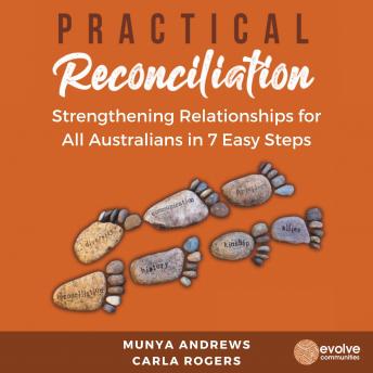 Practical Reconciliation: Strengthening Relationships for All Australians in 7 Easy Steps, Audio book by Munya Andrews And Carla Rogers