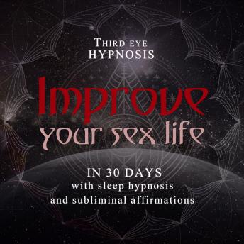 Improve your sex life in 30 days: With sleep hypnosis and subliminal affirmations