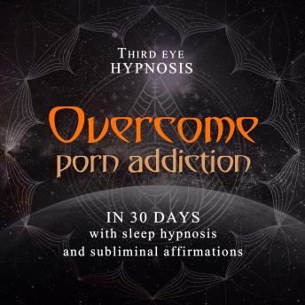 Overcome porn addiction in 30 days: With sleep hypnosis and subliminal affirmations
