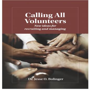 Download Calling all volunteers: New ideas for recruiting and managing by Dr. Jesse O. Bolinger