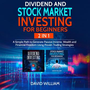 Dividend and Stock Market Investing for Beginners  2 IN 1: A Simple Path to Generate Passive Income, Wealth and Financial Freedom Using Proven Trading Strategies