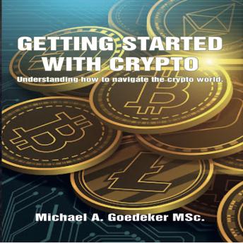 Download Getting Started With Crypto: Understanding How to Navigate The Crypto World by Michael A Goedeker Msc.