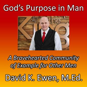 Download God’s Purpose in Man: A Bravehearted Community of Example for Other Men by David K. Ewen, M.Ed.