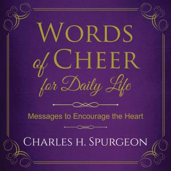 Download Words of Cheer for Daily Life: Messages to Encourage the Heart by Charles H. Spurgeon