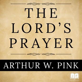 Download Lord's Prayer by Arthur W. Pink