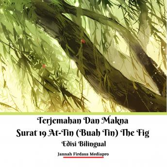 Download Terjemahan Dan Makna Surat 19 At-Tin (Buah Tin) The Fig Edisi Bilingual by Jannah Firdaus Mediapro