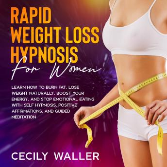 Rapid Weight Loss Hypnosis for Women: Learn How to Burn Fat, Lose Weight Naturally, Boost Your Energy, and Stop Emotional Eating with Self Hypnosis, Positive Affirmations, and Guided Meditation