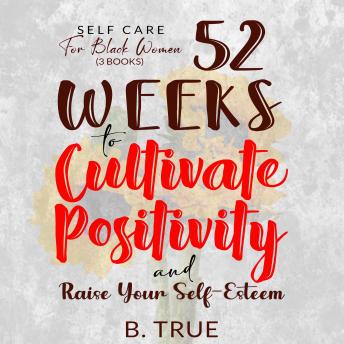 Self-Care  for  Black Women (3 Books): 52 Weeks to Cultivate Positivity & Raise Your Self-Esteem - Powerful Solutions to Manage Stress, Reduce Anxiety & Increase Wellbeing