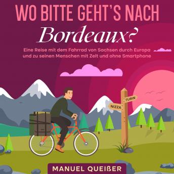 [German] - Wo bitte geht's nach Bordeaux?: Eine Reise mit dem Fahrrad von Sachsen durch Europa und zu seinen Menschen mit Zelt und ohne Smartphone