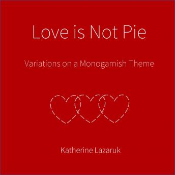 Love is Not Pie: Variations on a Monogamish Theme