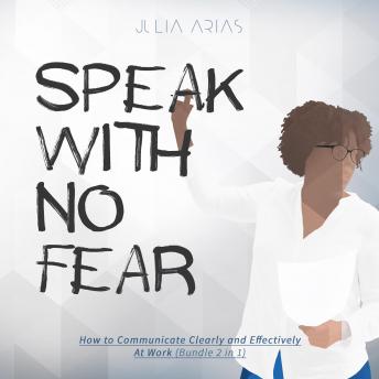 Speak With No Fear: How to Communicate Clearly and Effectively at Work (Bundle 2 in 1)
