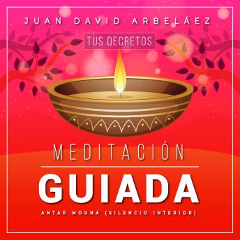 [Spanish] - Meditacion Guiada Antar Mouna: Tus Decretos