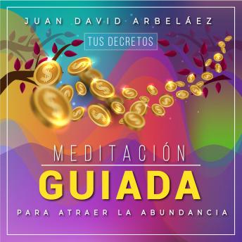 [Spanish] - Meditación Guiada para Atraer la Abundancia: Tus Decretos