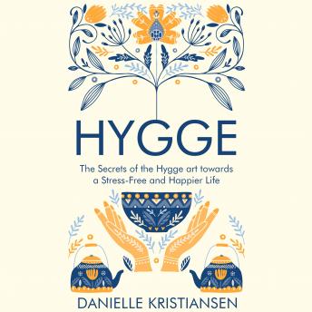 Hygge: The Secrets of the Hygge art towards a Stress-Free and Happier Life