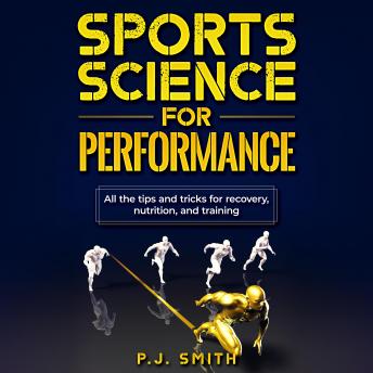 Sports Science for Performance: All the tips and tricks for recovery, nutrition, and training