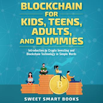 Blockchain for Kids, Teens, Adults, and Dummies: Introduction to Crypto Investing and Blockchain Technology in Simple Words