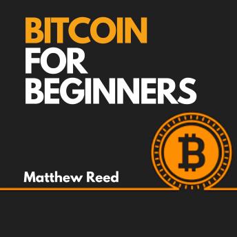 Bitcoin for Beginners: The Ultimate Guide to Understand how Bitcoin Works. Discover the Most Profitable Strategies to Invest and Trade Cryptocurrency Like a Market Wizard