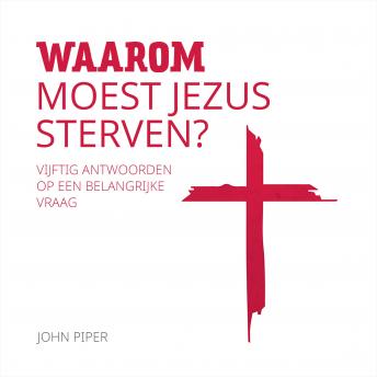[Dutch] - Waarom moest Jezus sterven?: Vijftig antwoorden op een belangrijke vraag