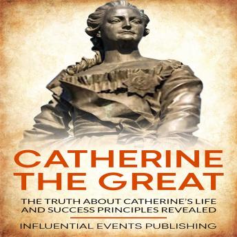 Catherine The Great: The truth about Catherine’s life and success principles revealed