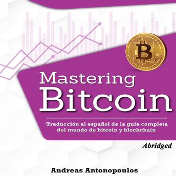 Mastering Bitcoin: Traducción al español de la guía completa del mundo de bitcoin y blockchain