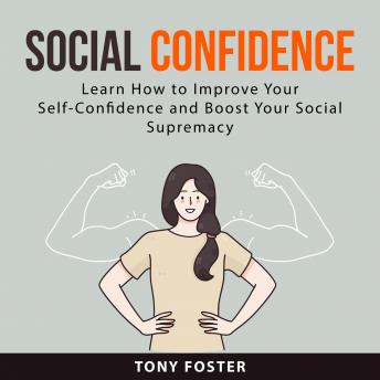 Social Confidence: Learn How to Improve Your Self-Confidence and Boost Your Social  Supremacy