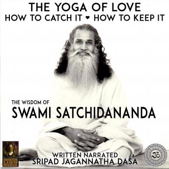 Download Yoga Of Love How To Catch It How To Keep It - The Wisdom Of Swami Satchidananda by Sripad Jagannatha Dasa