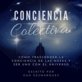 [Spanish] - Conciencia Colectiva: Cómo Trascender La Conciencia De Las Masas y Ser Uno Con El Universo