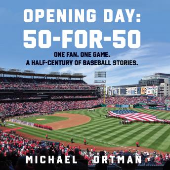 Opening Day: 50-for-50: One. Fan. One Game. A Half-Century of Baseball Stories
