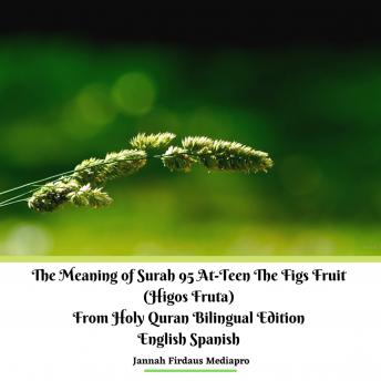 The Meaning of Surah 95 At-Teen The Figs Fruit (Higos Fruta) From Holy Quran Bilingual Edition English Spanish
