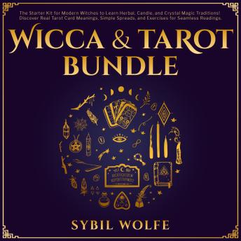 Download Wicca & Tarot Bundle: The Starter Kit for Modern Witches to Learn Herbal, Candle, and Crystal Magic Traditions! Discover Real Tarot Card Meanings, Simple Spreads, and Exercises for Seamless Readings. by Sybil Wolfe