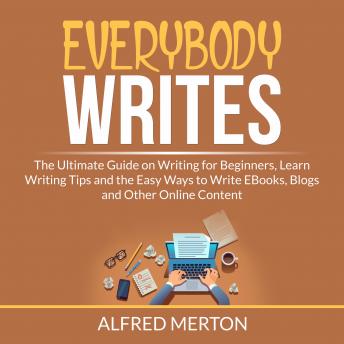 Everybody Writes: The Ultimate Guide on Writing for Beginners, Learn Writing Tips and the Easy Ways 