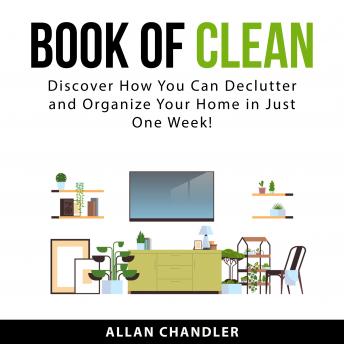 Download Book of Clean: Discover How You Can Declutter and Organize Your Home in Just One Week! by Allan Chandler
