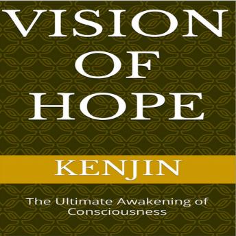 Vision of Hope: The Ultimate Awakening of Consciousness