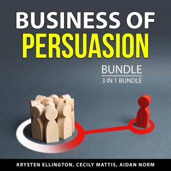 Download Business of Persuasion Bundle, 3 in 1 Bundle: Social Media Content, The Psychology of Persuasion, and Power of Persuasion by Krysten Ellington, Cecily Mattis, Aidan Norm